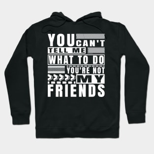 You Cant Tell Me What To Do Funny Friendship Typography Hoodie